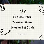 Can You Track Scammer Phone Numbers? A Guide