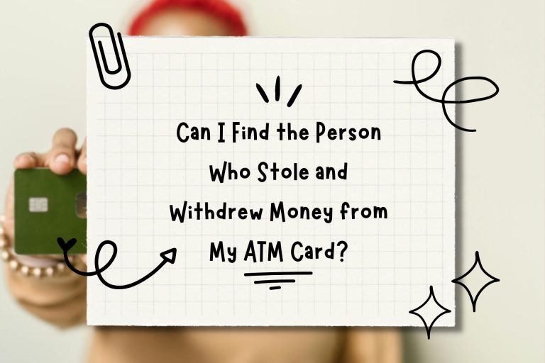 Can I Find the Person Who Stole and Withdrew Money from My ATM Card?