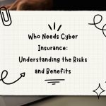 Who Needs Cyber Insurance: Understanding the Risks and Benefits