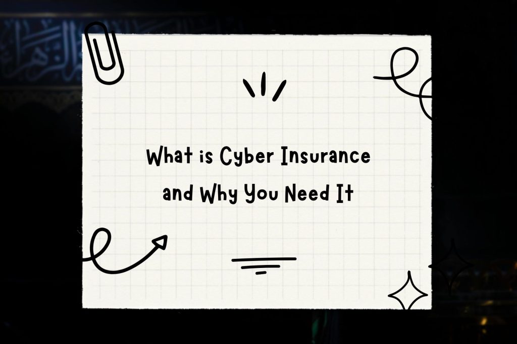 What is Cyber Insurance and Why You Need It