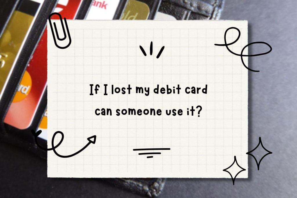 If I lost my debit card can someone use it?