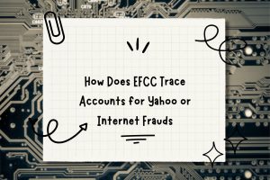 How Does EFCC Trace Accounts for Yahoo or Internet Frauds